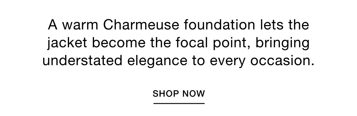 A warm Charmeuse foundation lets the jacket become the focal point, bringing understated elegance to every occasion. SHOP NOW >>