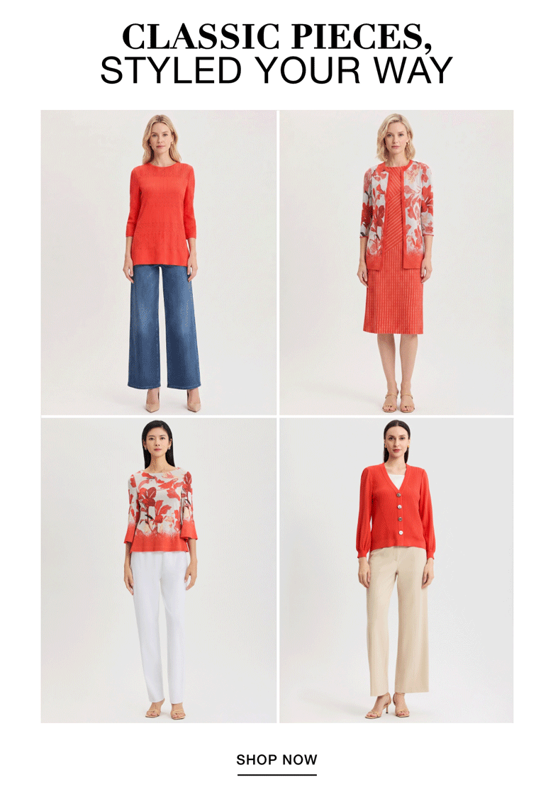 CLASSIC PIECES, STYLED YOUR WAY - Shop Now>>