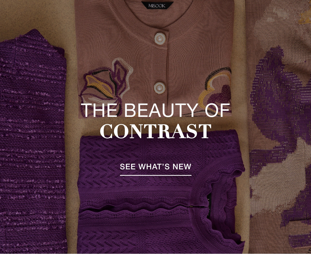 THE BEAUTY OF  CONTRAST - SEE WHAT'S NEW >>