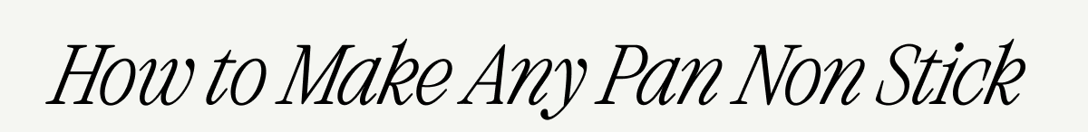 HOW TO MAKE ANY PAN NON STICK