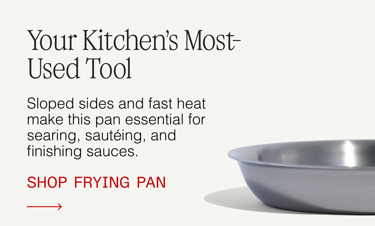 Your Kitchen's Most-Used Tool. Sloped sides and fast heat make this pan essential for searing, sautéing, and finishing sauces. Shop Frying Pan