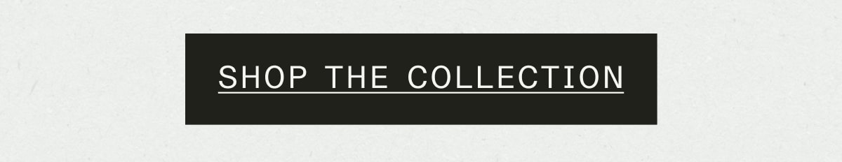 SHOP THE FULL COLLECTION