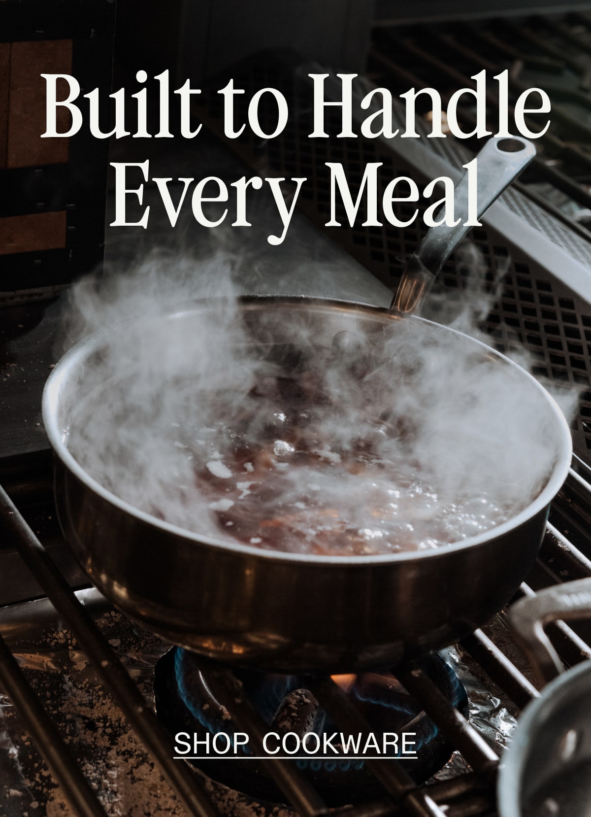 Built to Handle Every Meal SHOP COOKWARE