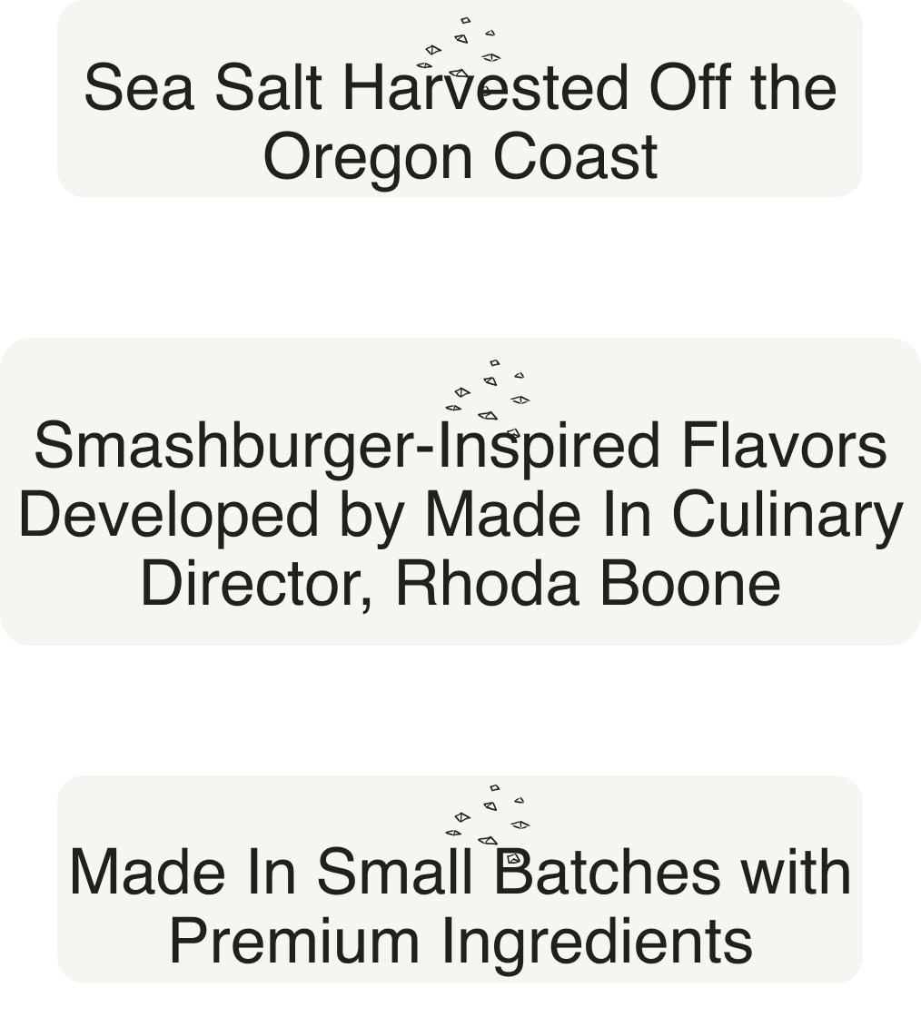 Sea Salt Harvested Off the Oregon Coast, Smashburger-Inspired Flavors Developed by Made In Culinary Director, Rhoda Boone, Made In Small Batches with Premium Ingredients