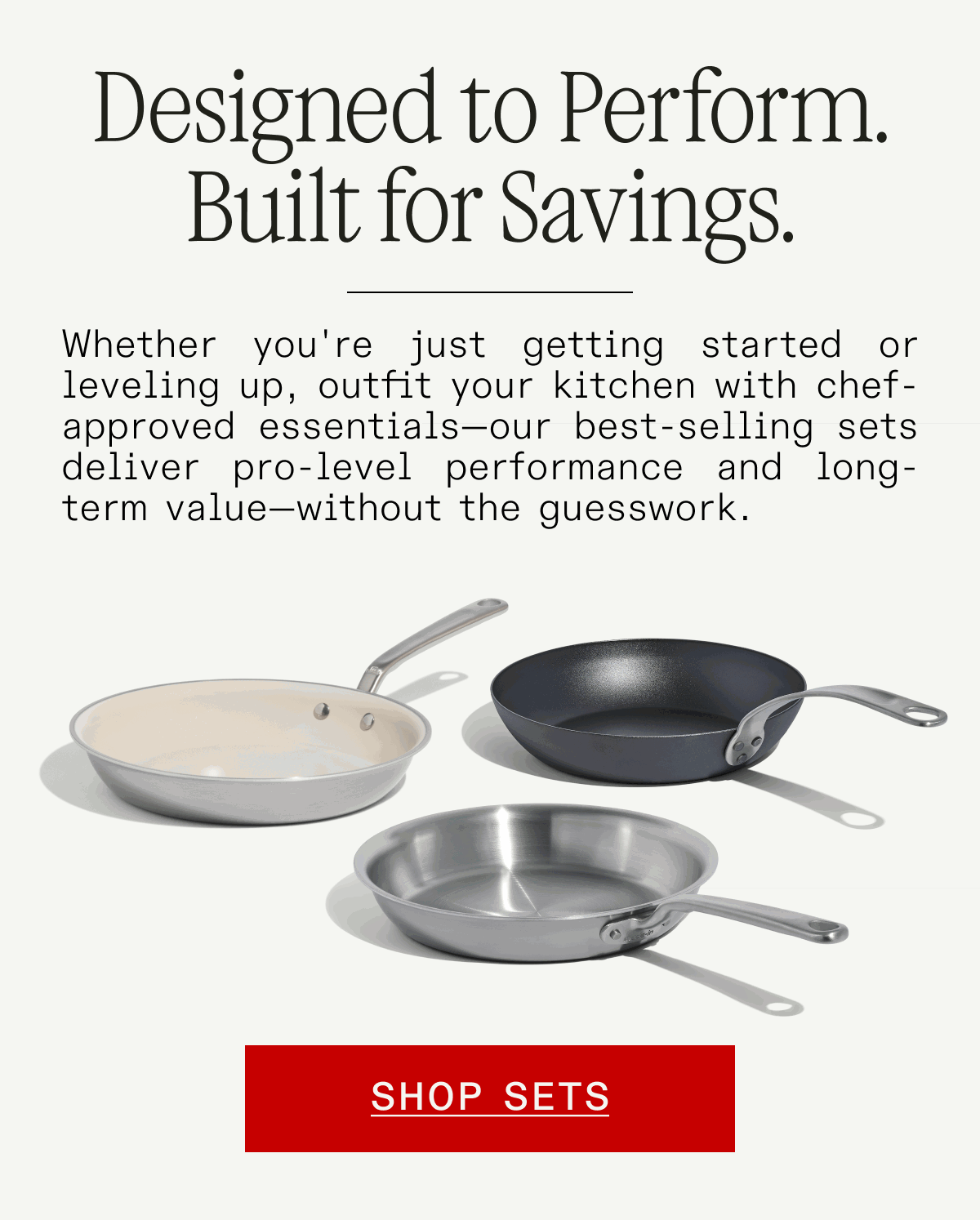 Designed to perform. Built for savings. Shop Sets