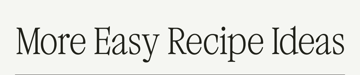 MORE EASY RECIPE IDEAS