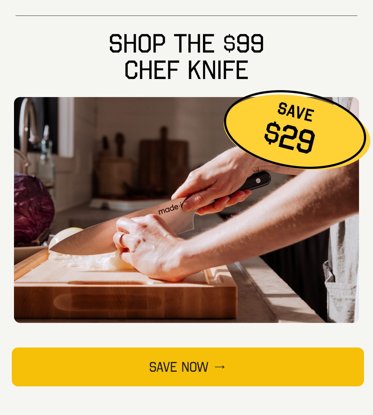 SHOP THE $99 CHEF KNIFE. Save $29. SAVE NOW