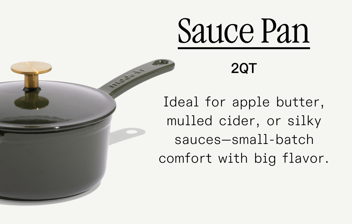 Sauce Pan Ideal for apple butter, mulled cider, or silky sauces—small-batch comfort with big flavor. Sauce Pan Ideal for apple butter, mulled cider, or silky sauces—small-batch comfort with big flavor.