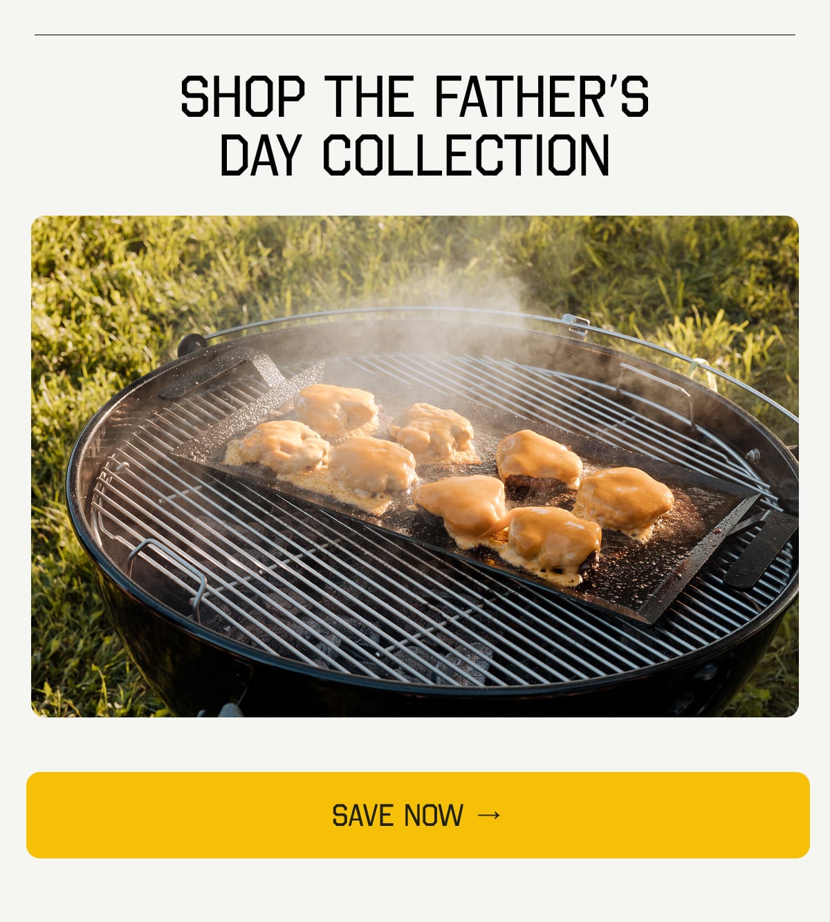 SHOP THE FATHER’S DAY COLLECTION. SAVE NOW
