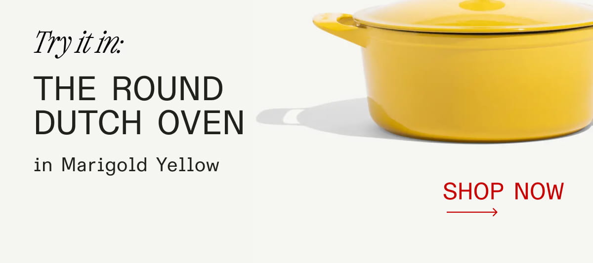 Try it in the Round Dutch Oven in Marigold Yellow - Shop Now