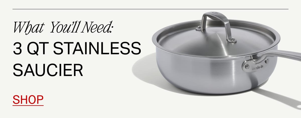 What You'll Need: 3 Qt Stainless Saucier. Shop