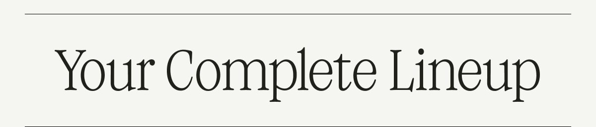 YOUR COMPLETE LINEUP