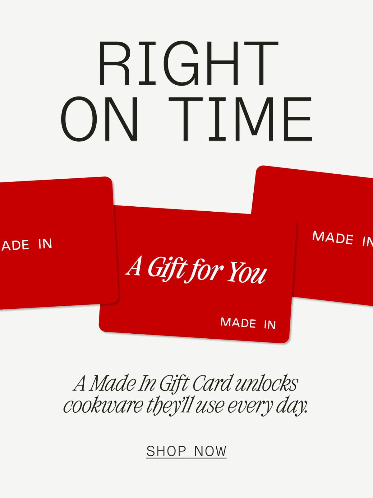 Right on Time-- A Made In Gift Card unlocks cookware they'll use every day. -- SHOP NOW