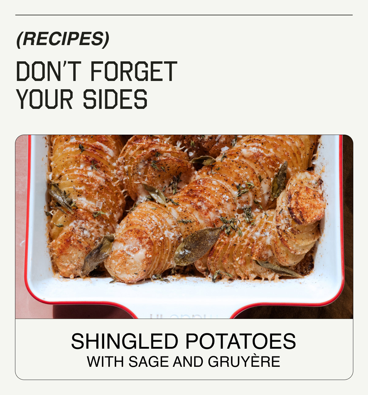 (RECIPES) Don't Forget Your Sides - Shingled Potatoes with Sage and Gruyére