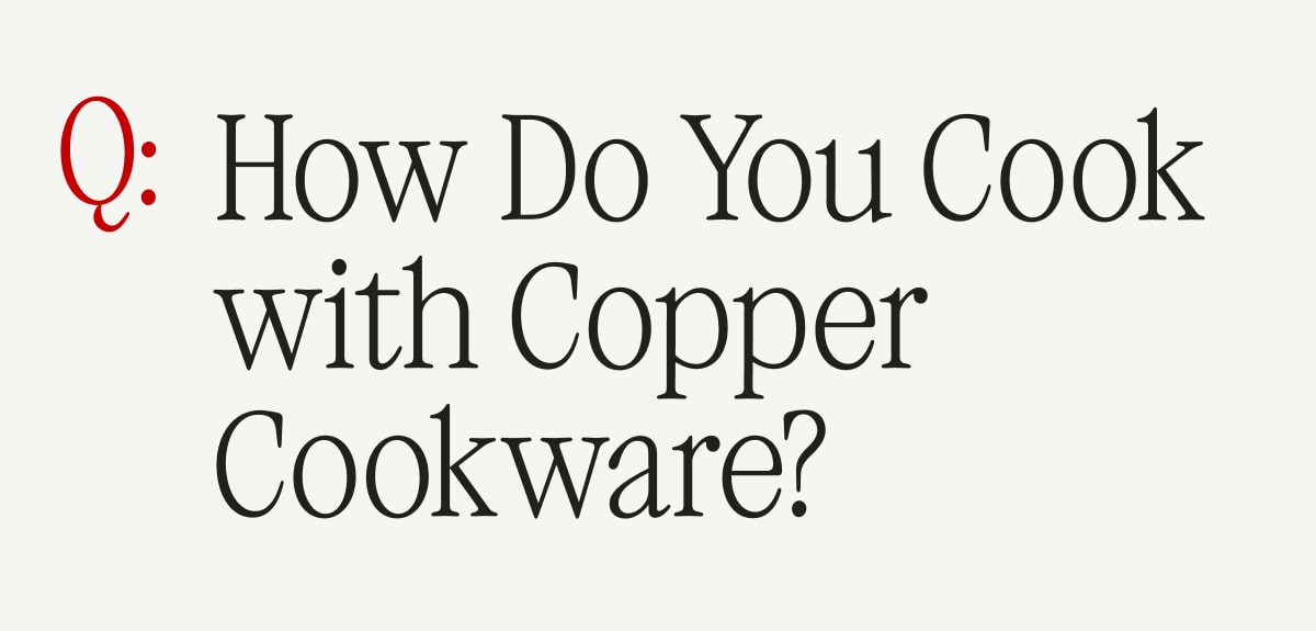 Q: How Do You Cook with Copper Cookware?