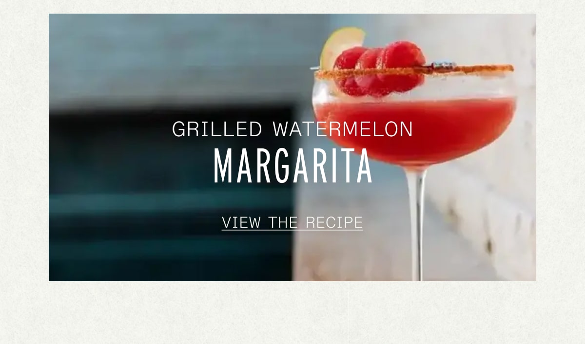 Grilled Watermelon Margarita. VIEW THE RECIPE