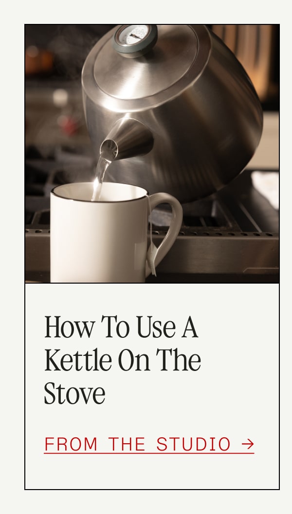How to Use a Kettle on the Stove -- FROM THE STUDIO