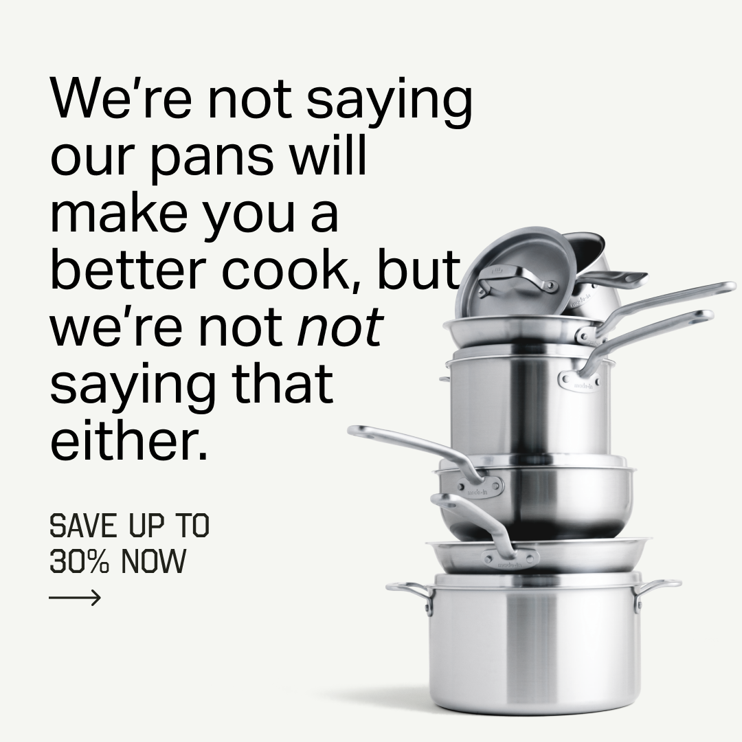 We’re not saying our pans will make you a better cook, but we’re not not saying that either. SAVE UP TO 30% NOW →