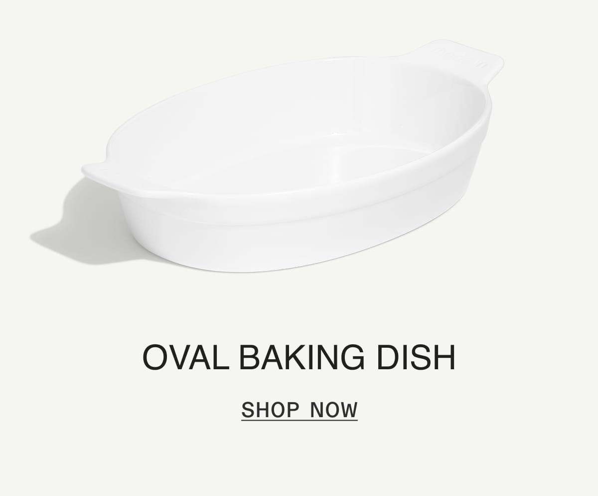 OVAL BAKING DISH. SHOP NOW