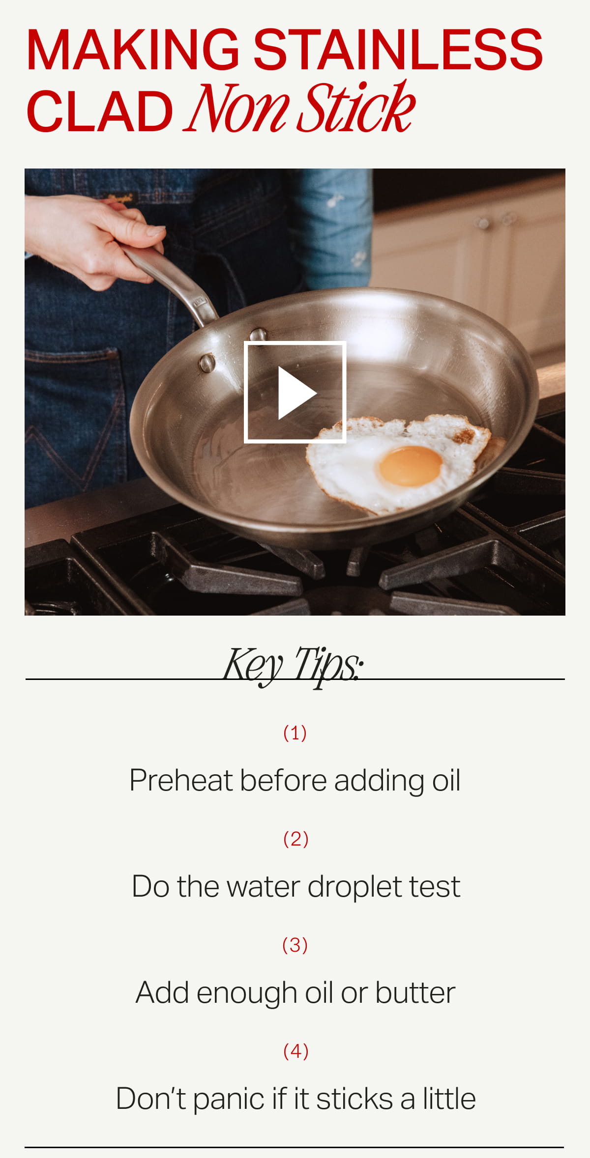 Making Stainless Clad Non Stick (WATCH VIDEO) -- Key Tips (1) Preheat before adding oil (2) Do the water droplet test (3) Add enough oil or butter (4) Don't panic if it sticks a little