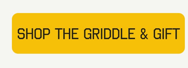 SHOP THE GRIDDLE & GIFT