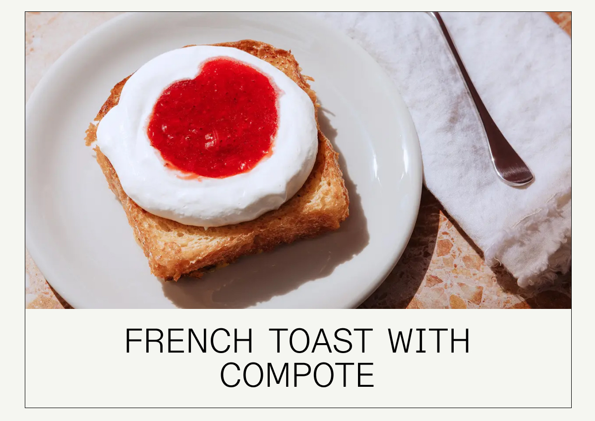 FRENCH TOAST WITH
COMPOTE FRENCH TOAST WITH
COMPOTE