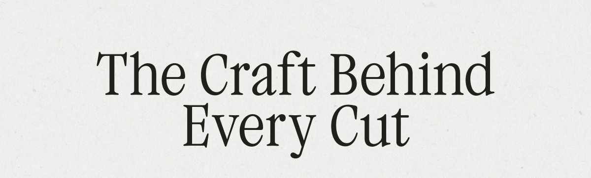 The Craft Behind Every Cut