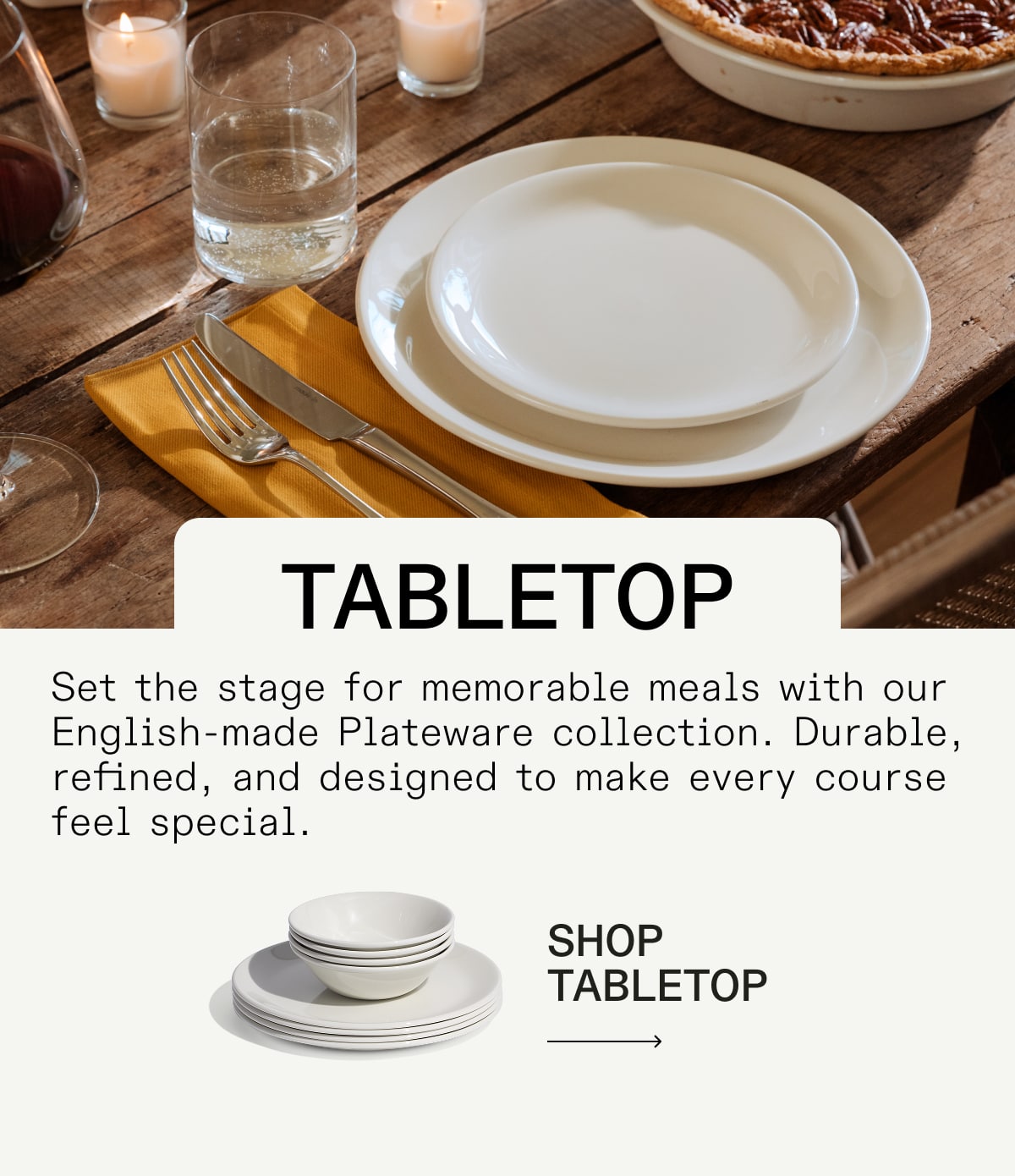 tabletop Set the stage for memorable meals with our English-made Plateware collection. Durable, refined, and designed to make every course feel special. tabletop Set the stage for memorable meals with our English-made Plateware collection. Durable, refined, and designed to make every course feel special.