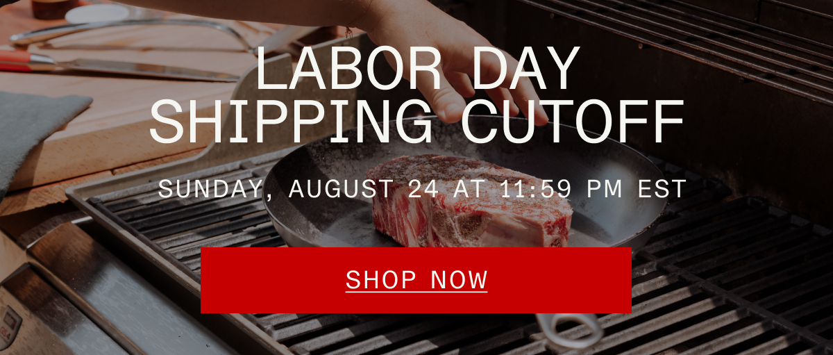 Labor Day Shipping Cutoff - Sunday, August 24 at 11:59 Eastern