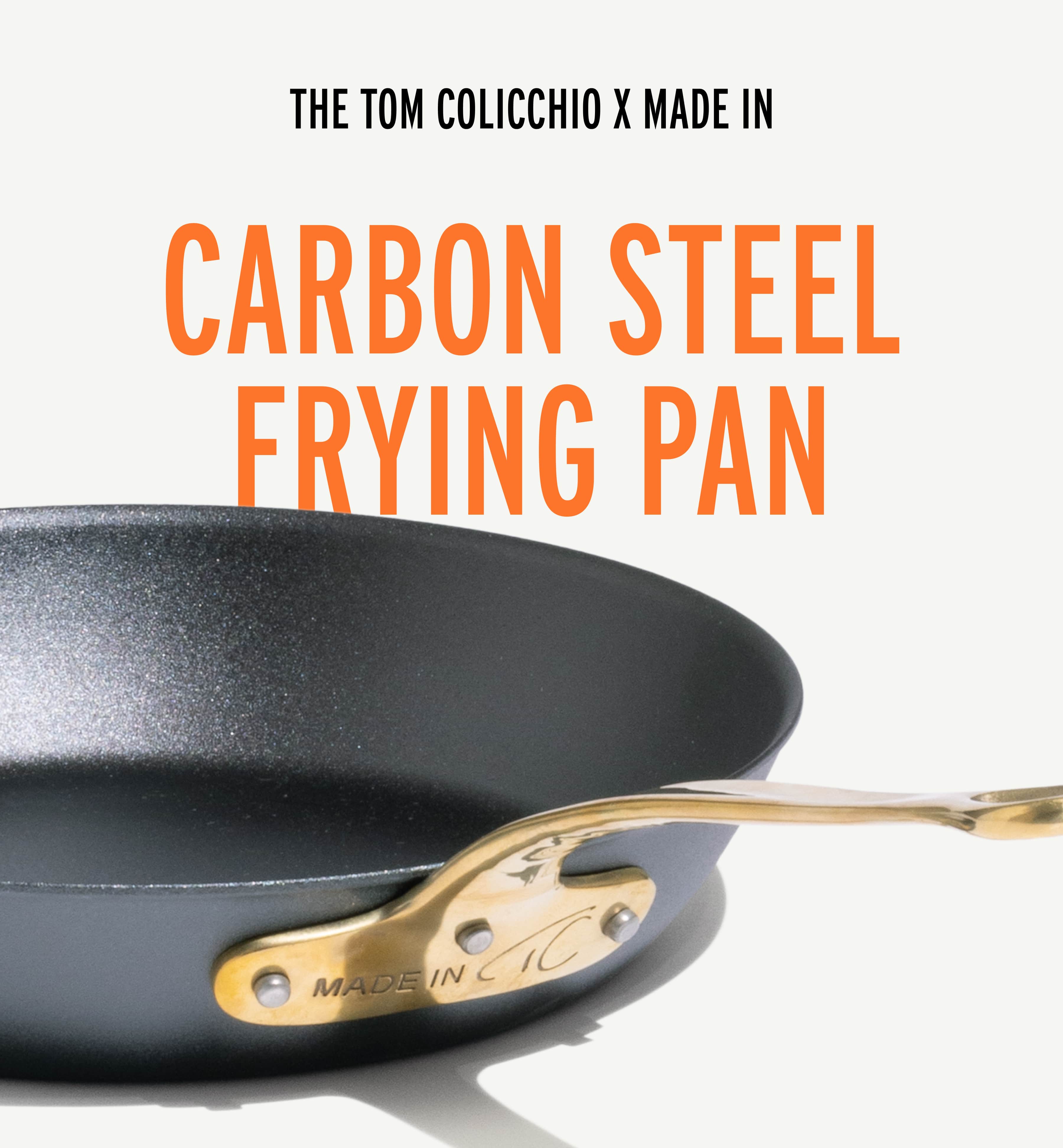The Tom Colicchio x Made In Carbon Steel Frying Pan The Tom Colicchio x Made In Carbon Steel Frying Pan