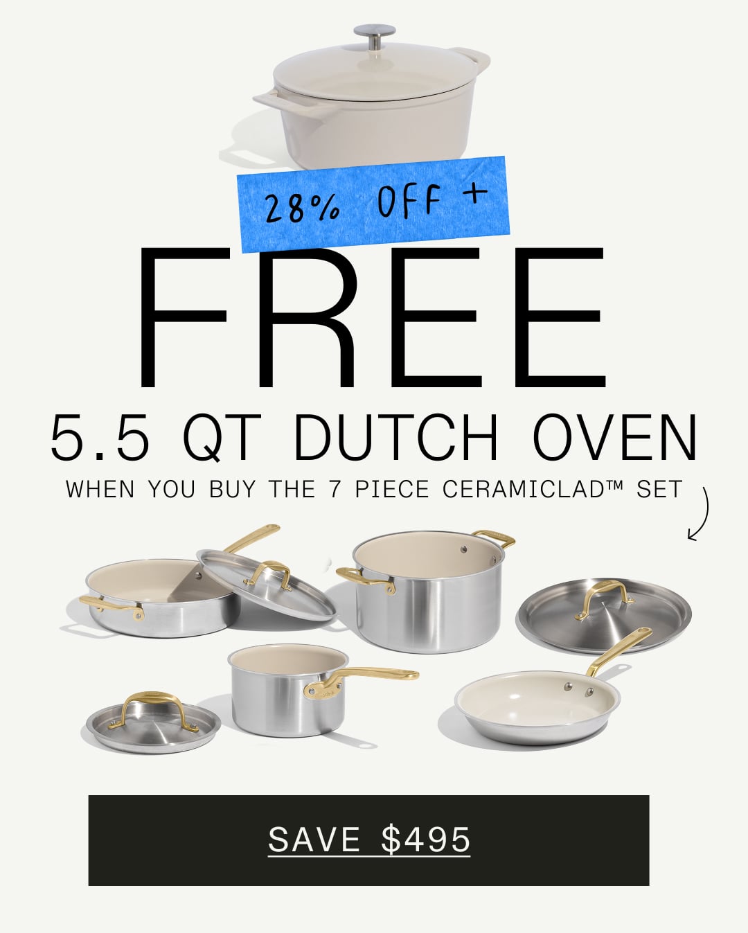 28% off+. Free 5.5 Qt Dutch Oven When You Buy the 7 Piece CeramiClad™ Set. SAVE $269