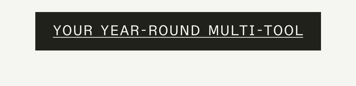 YOUR YEAR-ROUND MULTI-TOOL