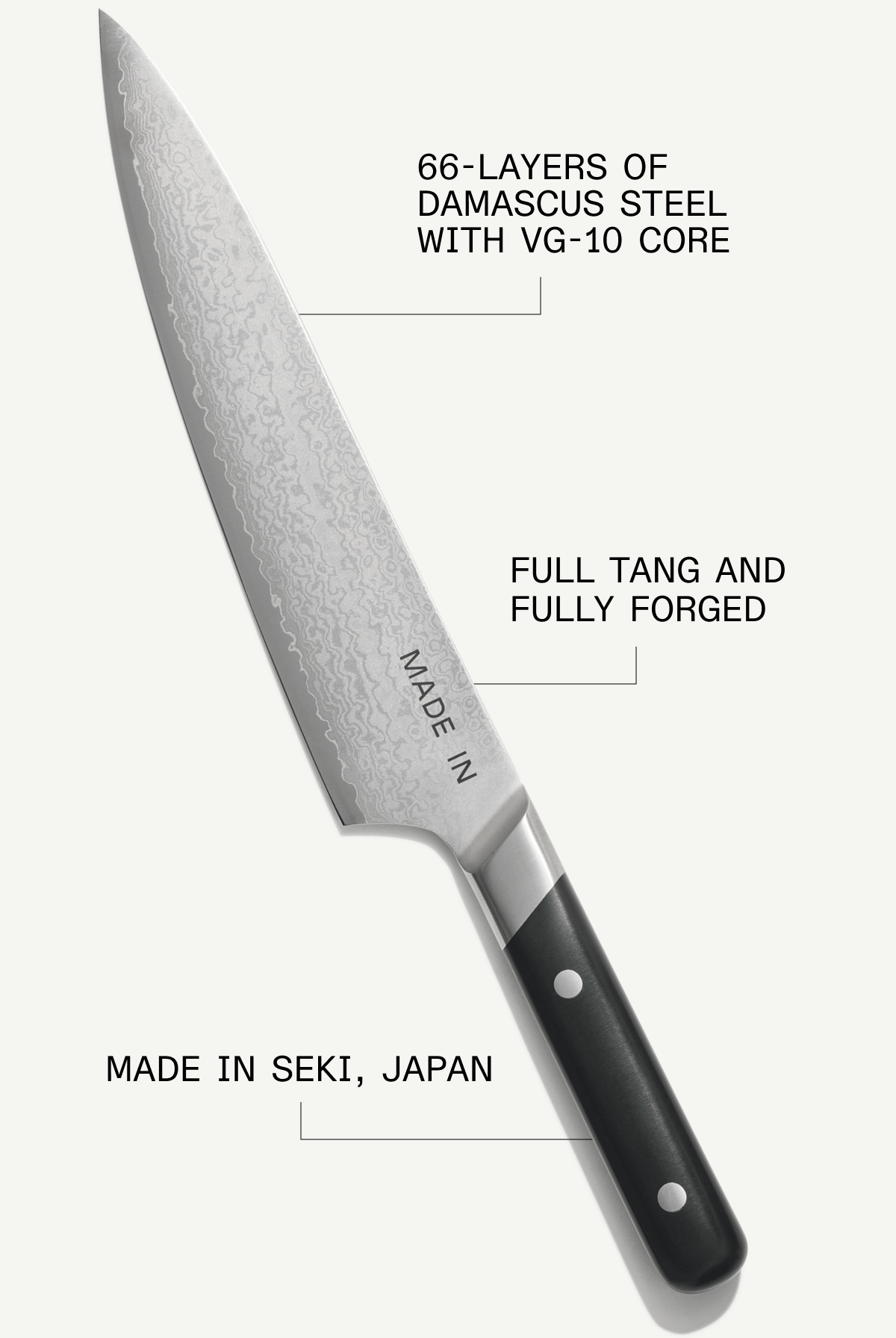 66-Layers of Damascus steel with VG-10 core. Full Tang and Fully Forged. Made in Seki, Japan. 66-Layers of Damascus steel with VG-10 core. Full Tang and Fully Forged. Made in Seki, Japan.