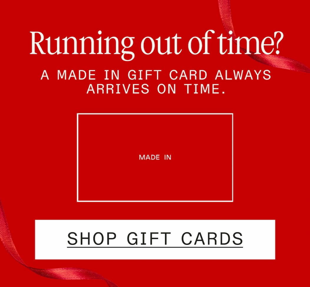 Running out of time? -- A MADE IN GIFT CARD ALWAYS ARRIVES ON TIME. -- SHOP GIFT CARDS