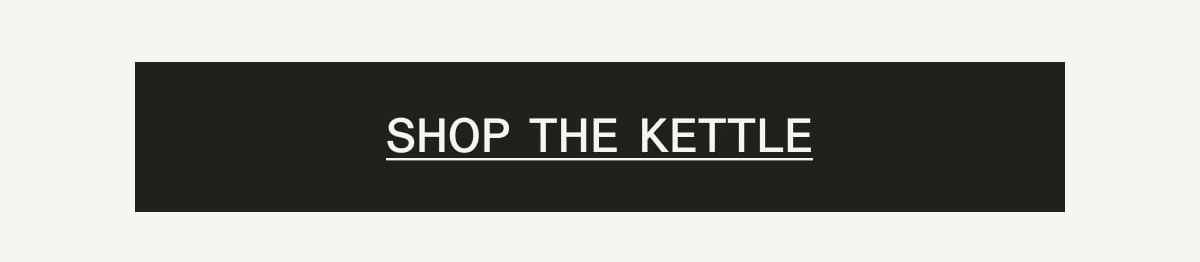 SHOP THE KETTLE