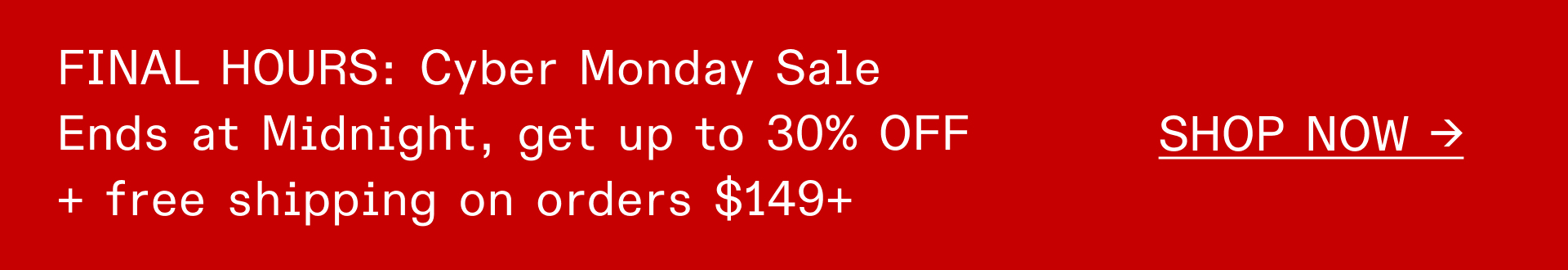 FINAL HOURS: CYBER MON DAY SALE ENDS AT MIDNIGHT, GET UP TO 30% OFF