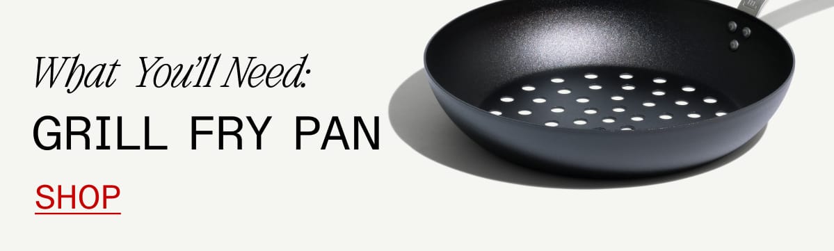 What You'll Need: Grill Fry Pan. SHOP