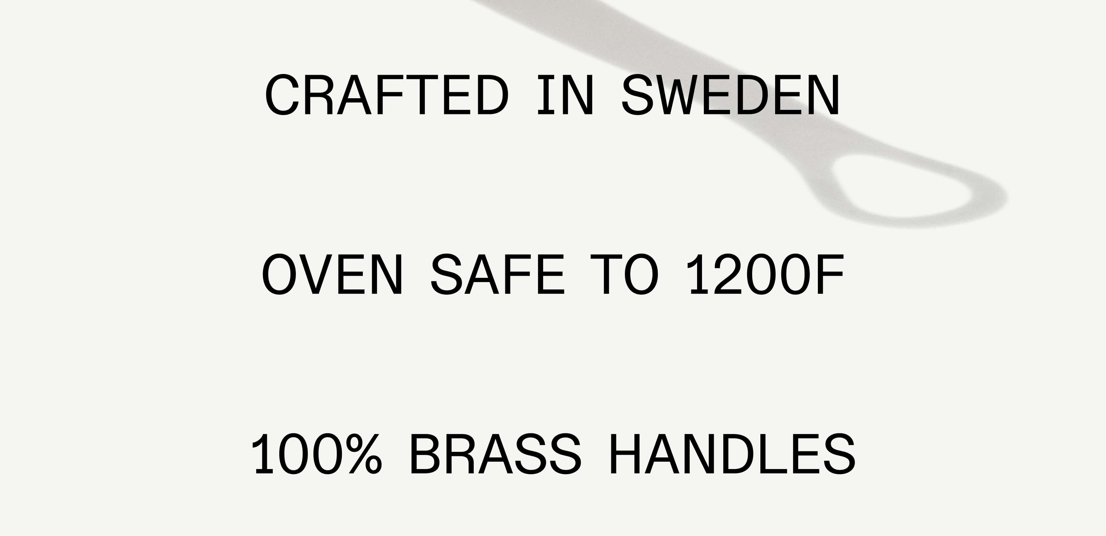 Crafted in Sweden | Oven Safe to 1200F | 100% Brass Handles Crafted in Sweden | Oven Safe to 1200F | 100% Brass Handles