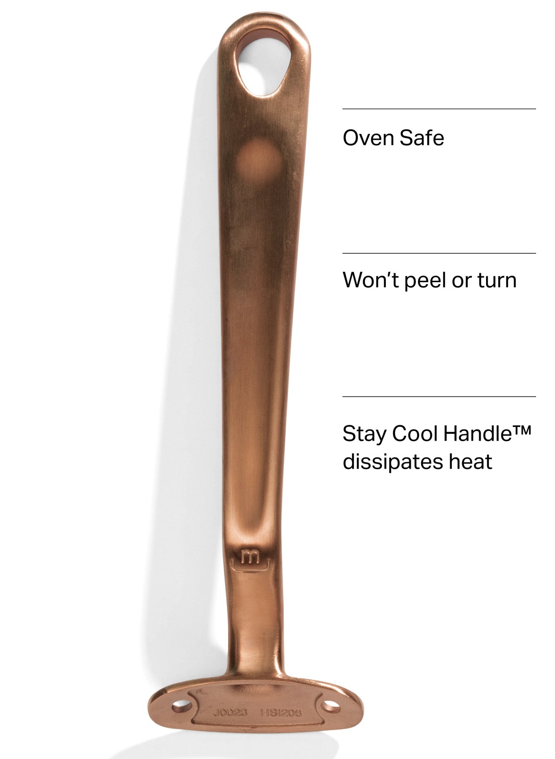 Oven Safe, Won't peel or turn, Stay Cool Handle™ dissipates heat Oven Safe, Won't peel or turn, Stay Cool Handle™ dissipates heat