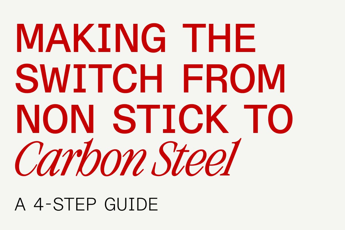 Making the Switch from Non Stick to Carbon Steel: A 4-Step Guide