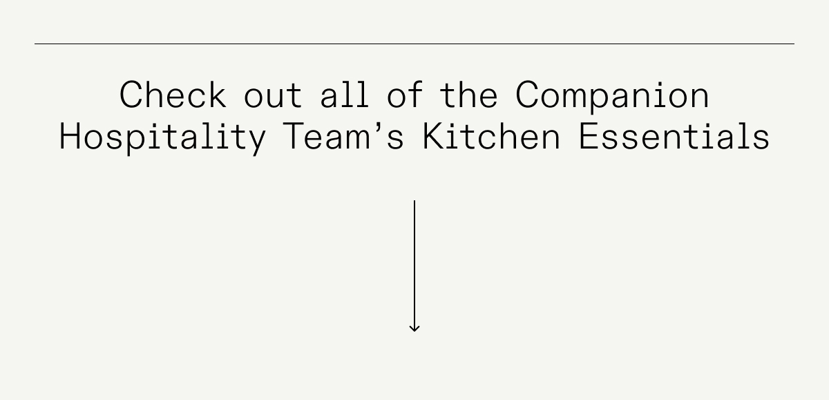 Check out all of the Companion Hospitality Team’s Kitchen Essentials