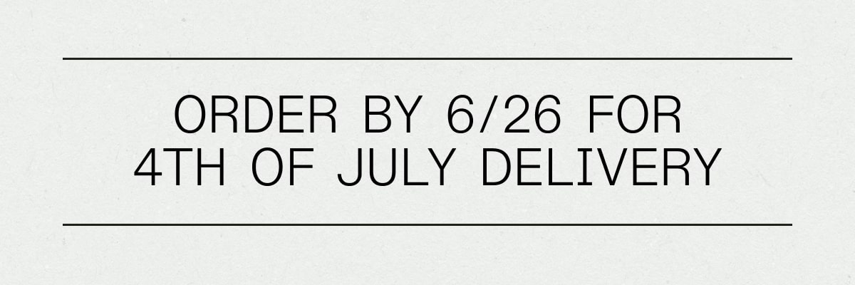 ORDER BY 6/26 FOR 4TH OF JULY DELIVERY