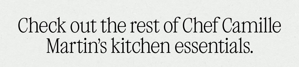 Check out the rest of Chef Camille Martin’s kitchen essentials. Check out the rest of Chef Camille Martin’s kitchen essentials.