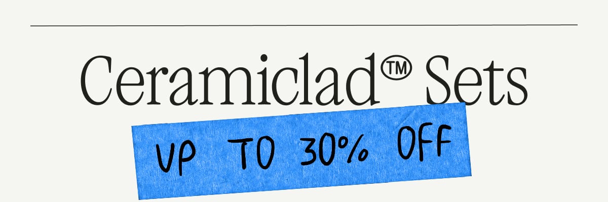 Ceramiclad™ Sets up to 30% Off