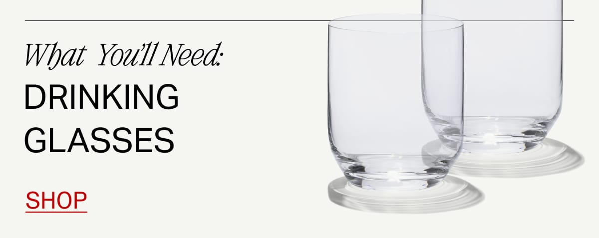 What You'll Need: Drinking Glasses. Shop