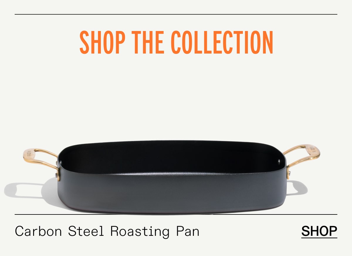 SHOP THE COLLECTION: Carbon Steel Roasting Pan SHOP SHOP THE COLLECTION: Carbon Steel Roasting Pan SHOP