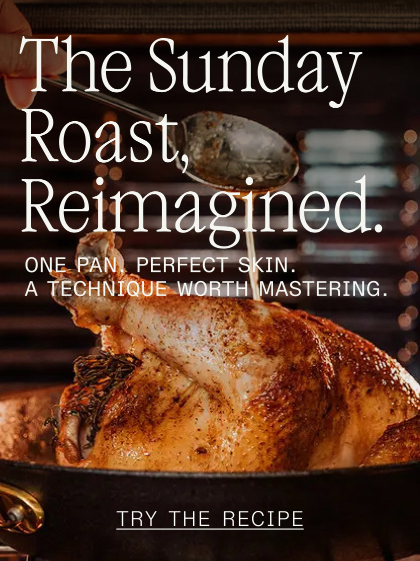 The Sunday Roast, Reimagined. -- One pan. Perfect skin. A technique worth mastering. -- TRY THE RECIPE