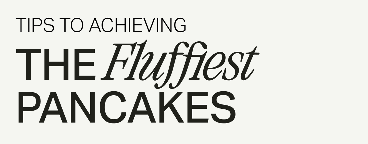 TIPS TO ACHIEVING THE Fluffiest PANCAKES