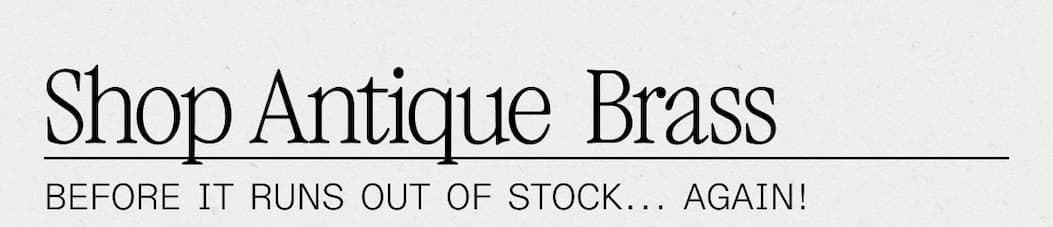 Shop Antique Brass — Before it runs out of stock... again! Shop Antique Brass — Before it runs out of stock... again!