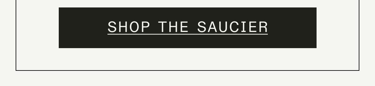 SHOP THE SAUCIER